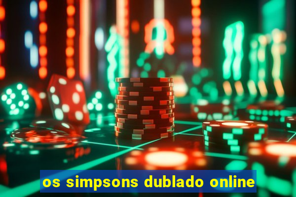 os simpsons dublado online